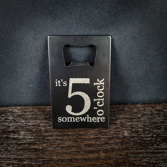 Laser Engraved It's 5 O'Clock Somewhere Credit Card Bottle Opener